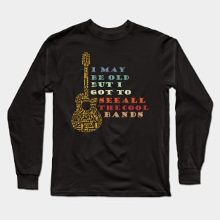 Cooler I May Be Old But I Got To See All The Cool Bands Long Sleeve T-Shirt